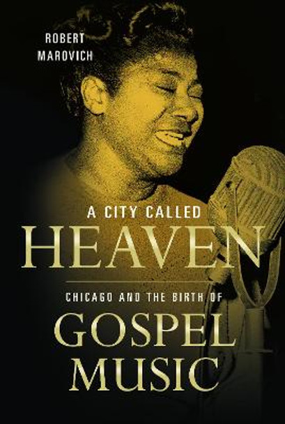 A City Called Heaven: Chicago and the Birth of Gospel Music by Robert M. Marovich