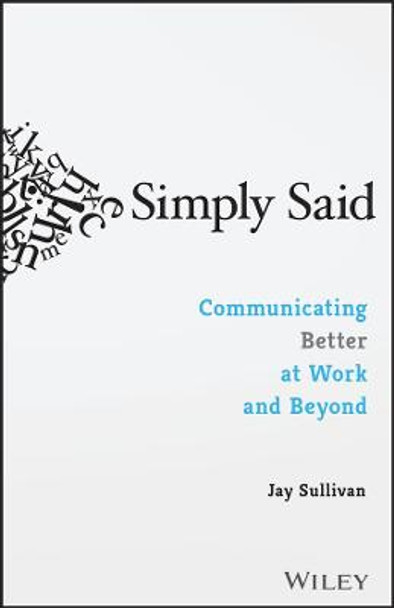 Simply Said: Communicating Better at Work and Beyond by Jay Sullivan