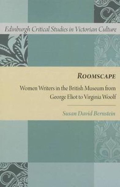 Roomscape: Women Writers in the British Museum from George Eliot to Virginia Woolf by Susan David Bernstein