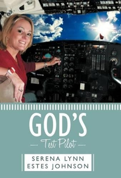 God's Test Pilot by Serena Lynn Estes Johnson 9781449735586