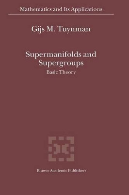 Supermanifolds and Supergroups: Basic Theory by Gijs M. Tuynman 9789048166329