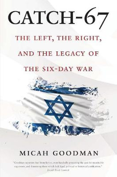 Catch-67: The Left, the Right, and the Legacy of the Six-Day War by Micah Goodman