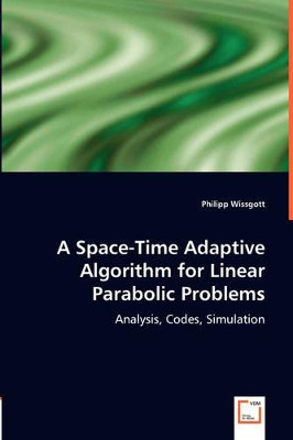 A Space-Time Adaptive Algorithm for Linear Parabolic Problems by Philipp Wissgott 9783836492423