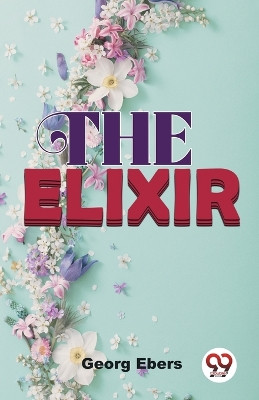 THE ELIXIR. by Georg Ebers 9789358718362