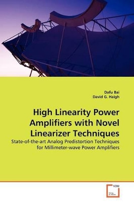 High Linearity Power Amplifiers with Novel Linearizer Techniques by Dafu Bai 9783639138467