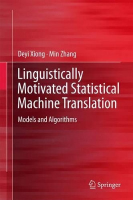Linguistically Motivated Statistical Machine Translation: Models and Algorithms by Deyi Xiong 9789812873552