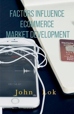 Factors Influence Ecommerce Market Development by John Lok 9798885919937