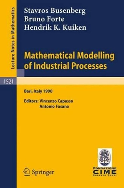 Mathematical Modelling of Industrial Processes: Lectures given at the 3rd Session of the Centro Internazionale Matematico Estivo (C.I.M.E.) held in Bari, Italy, Sept. 24-29, 1990 by Stavros Busenberg 9783540555957