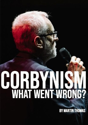 Corbynism: what went wrong? by Martin Thomas 9781909639546