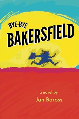 Bye-Bye Bakersfield by Jan Baross 9798218105068