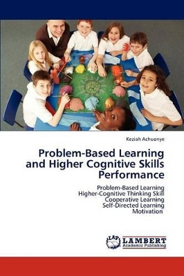 Problem-Based Learning and Higher Cognitive Skills Performance by Keziah Achuonye 9783845444635