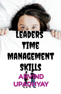 Leaders Time Management Skills by Arvind Upadhyay 9798885030915