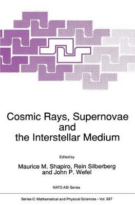 Cosmic Rays, Supernovae and the Interstellar Medium by Maurice M. Shapiro 9789401053921