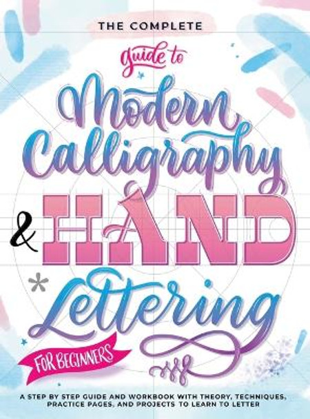 The Complete Guide to Modern Calligraphy & Hand Lettering for Beginners: A Step by Step Guide and Workbook with Theory, Techniques, Practice Pages and Projects to Learn to Letter by Special Art Entertainment 9791255531487