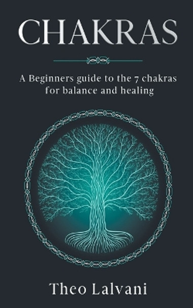 Chakras: A Beginner's Guide to the 7 Chakras for Balance and Healing by Theo Lalvani 9798215708248
