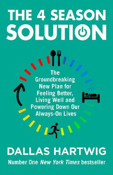 The 4 Season Solution: The Groundbreaking New Plan for Feeling Better, Living Well and Powering Down Our Always-on Lives by Dallas Hartwig