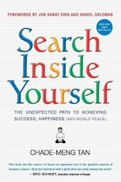 Search Inside Yourself: The Unexpected Path to Achieving Success, Happiness (and World Peace) by Chade-Meng Tan