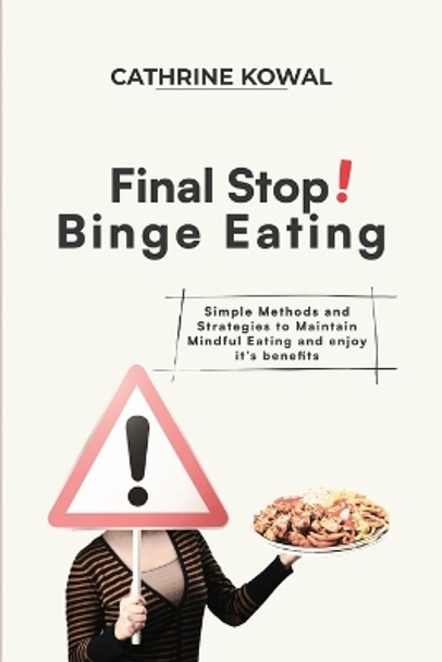 Final Stop! Binge Eating: Simple Methods and Strategies to Maintain Mindful Eating and enjoy it's benefits by Cathrine Kowal 9798869297877