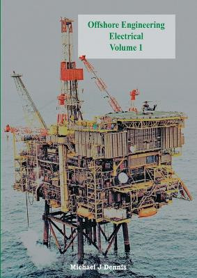 Offshore Engineering Electrical Volume 1 by Michael J. Dennis 9781909593664