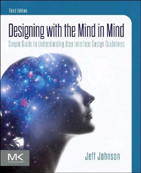 Designing with the Mind in Mind: Simple Guide to Understanding User Interface Design Guidelines by Jeff Johnson