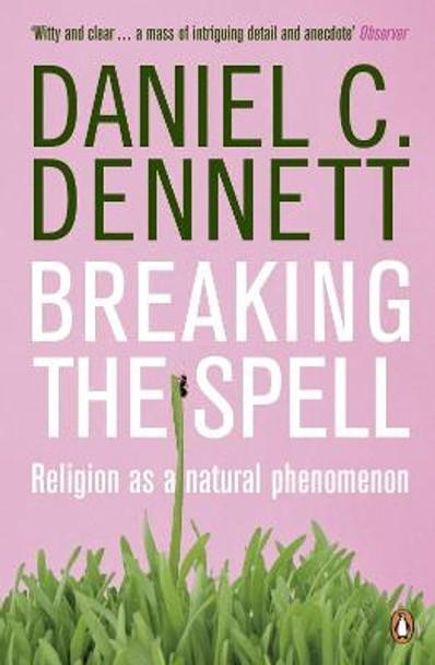 Breaking the Spell: Religion as a Natural Phenomenon by Daniel C. Dennett Breaking the Spell: Religion as a Natural Phenomenon by Daniel C. Dennett