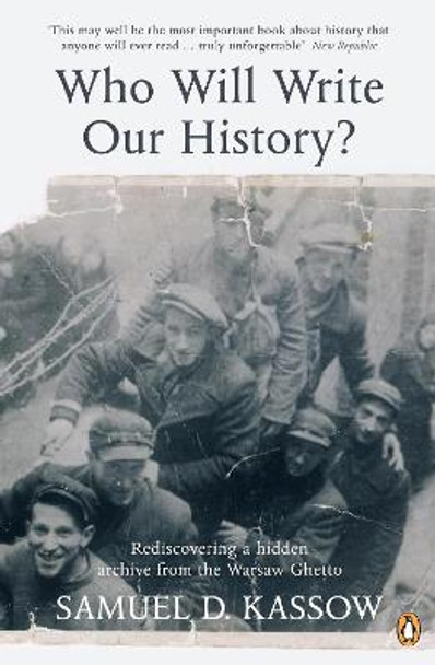 Who Will Write Our History?: Rediscovering a Hidden Archive from the Warsaw Ghetto by Samuel D. Kassow