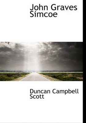 John Graves Simcoe by Duncan Campbell Scott 9781115030182