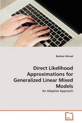 Direct Likelihood Approximations for Generalized Linear Mixed Models by Basheer Ahmad 9783639286939