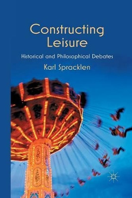 Constructing Leisure: Historical and Philosophical Debates by Karl Spracklen 9781349327690