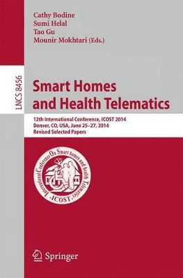 Smart Homes and Health Telematics: 12th International Conference, ICOST 2014, Denver, CO, USA, June 25-27, 2014, Revised Papers by Cathy Bodine 9783319144238