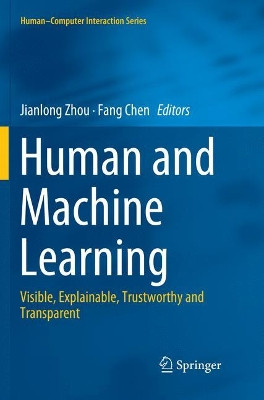 Human and Machine Learning: Visible, Explainable, Trustworthy and Transparent by Jianlong Zhou 9783030080075