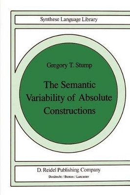 The Semantic Variability of Absolute Constructions by G.T. Stump 9789027718969