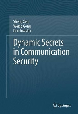 Dynamic Secrets in Communication Security by Sheng Xiao 9781493902293