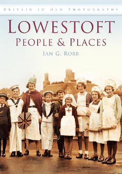 Lowestoft People & Places: Britain in Old Photographs by Ian Robb