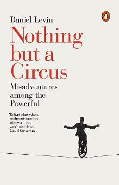 Nothing but a Circus: Misadventures among the Powerful by Daniel Levin