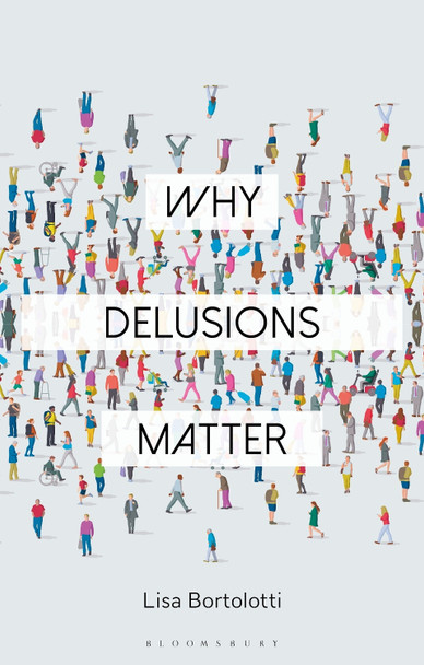 Why Delusions Matter by Professor Lisa Bortolotti 9781350163300