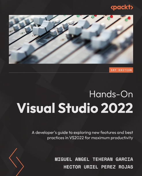 Hands-On Visual Studio 2022: A developer's guide to exploring new features and best practices in VS2022 for maximum productivity by Miguel Angel Teheran Garcia 9781801810548