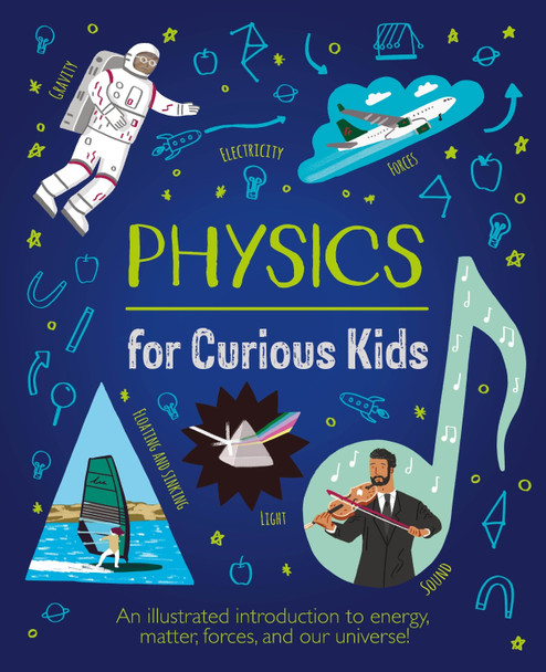 Physics for Curious Kids: An Illustrated Introduction to Energy, Matter, Forces, and Our Universe! by Laura Baker 9781839408403