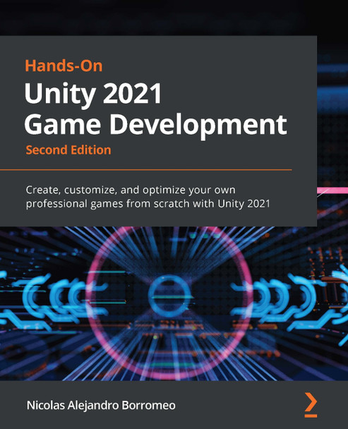 Hands-On Unity 2021 Game Development -: Create, customize, and optimize your own professional games from scratch with Unity 2021 by Nicolas Alejandro Borromeo 9781801071482