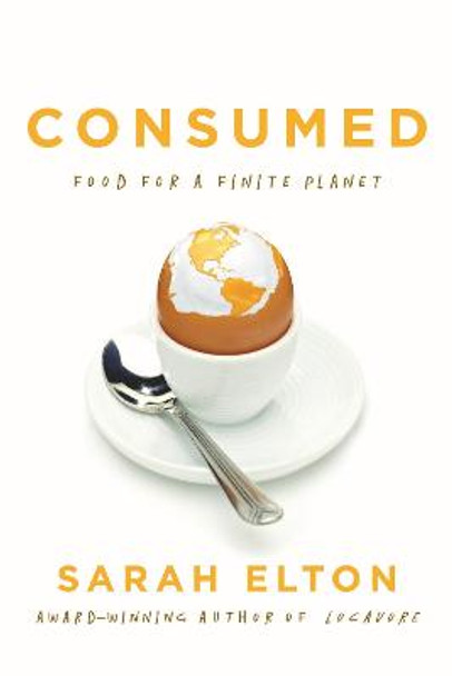 Consumed: Food for a Finite Planet by Sarah Elton