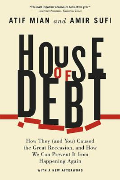 House of Debt: How They (and You) Caused the Great Recession, and How We Can Prevent it from Happening Again by Atif Mian