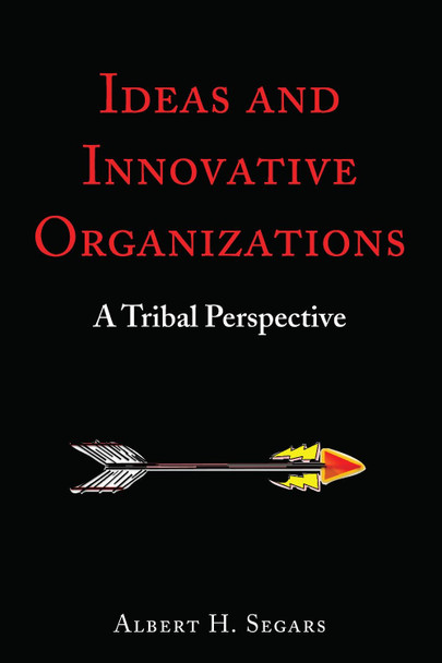 Ideas and Innovative Organizations: A Tribal Perspective by Albert H. Segars 9781433174643