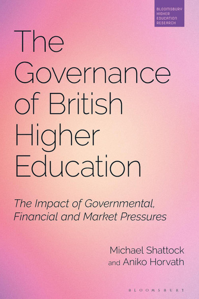 Governance of British Higher Education by Professor Michael Shattock 9781350074026