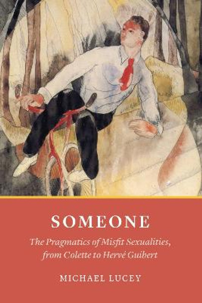 Someone: The Pragmatics of Misfit Sexualities, from Colette to Herv  Guibert by Michael Lucey