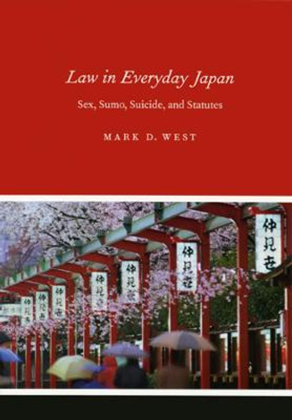 Law in Everyday Japan: Sex, Sumo, Suicide, and Statutes by Mark D. West