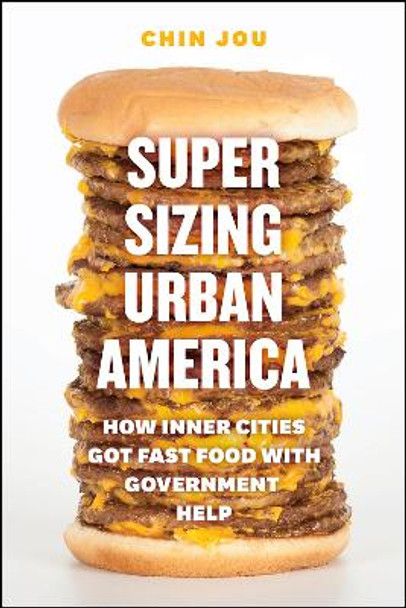 Supersizing Urban America: How Inner Cities Got Fast Food with Government Help by Chin Jou