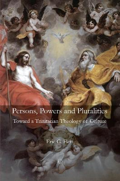 Persons, Powers, and Pluralities: Toward a Trinitarian Theology of Culture by Eric Gordon Flett