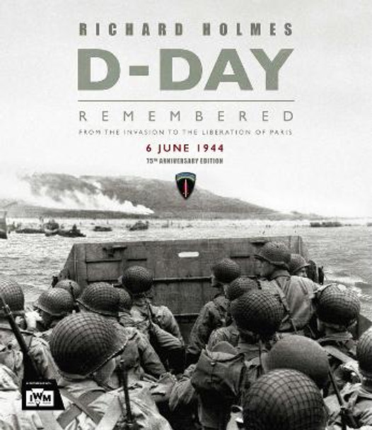 D-Day Remembered: From the Invasion to the Liberation of Paris by Richard Holmes