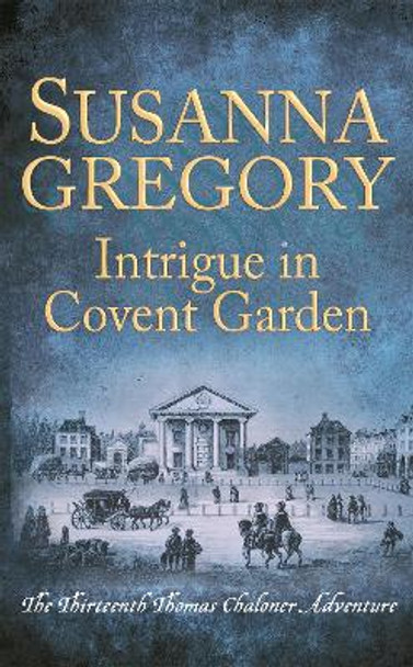 Intrigue in Covent Garden: The Thirteenth Thomas Chaloner Adventure by Susanna Gregory