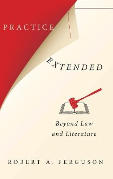 Practice Extended: Beyond Law and Literature by Robert A. Ferguson
